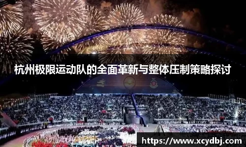 杭州极限运动队的全面革新与整体压制策略探讨
