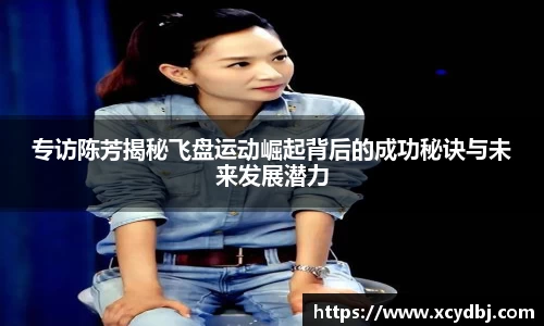 专访陈芳揭秘飞盘运动崛起背后的成功秘诀与未来发展潜力