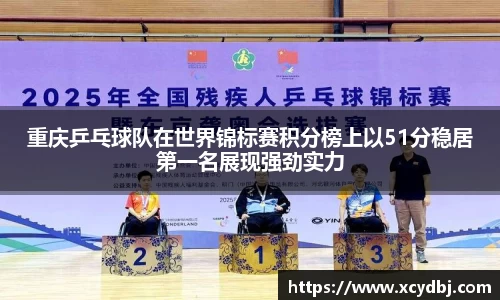 重庆乒乓球队在世界锦标赛积分榜上以51分稳居第一名展现强劲实力