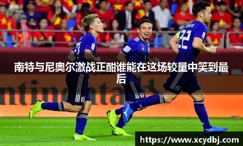 南特与尼奥尔激战正酣谁能在这场较量中笑到最后