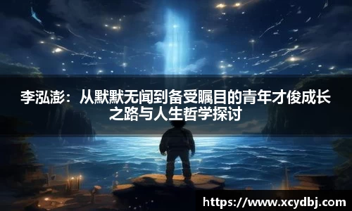 李泓澎：从默默无闻到备受瞩目的青年才俊成长之路与人生哲学探讨