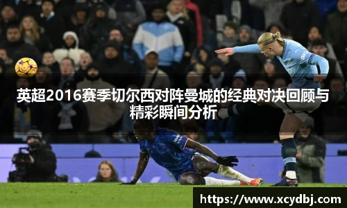 英超2016赛季切尔西对阵曼城的经典对决回顾与精彩瞬间分析