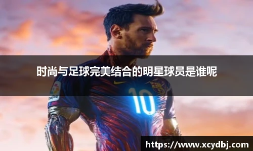时尚与足球完美结合的明星球员是谁呢